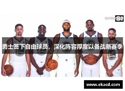 勇士签下自由球员，深化阵容厚度以备战新赛季